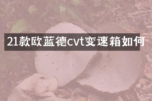 21款欧蓝德cvt变速箱如何
