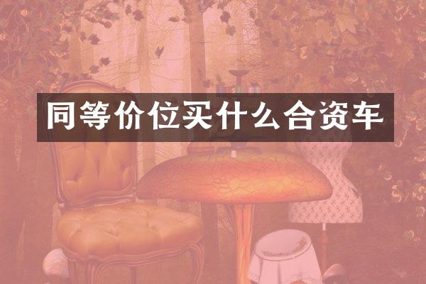 同等价位买什么合资车