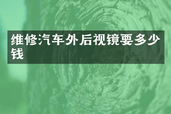 维修汽车外后视镜要多少钱