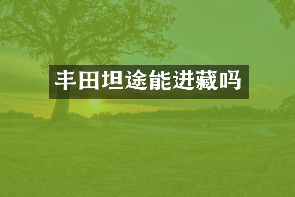 丰田坦途能进藏吗