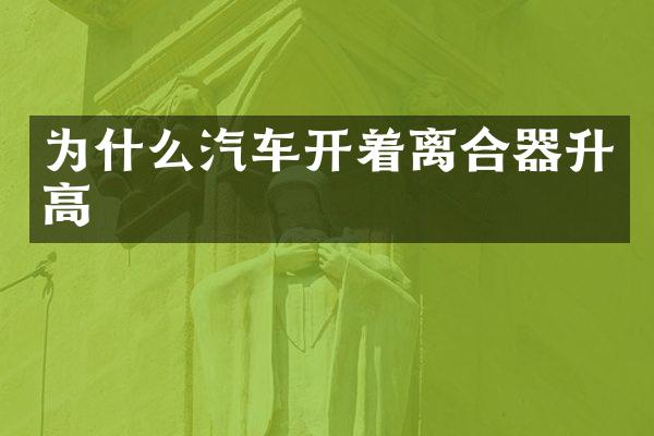 为什么汽车开着离合器升高