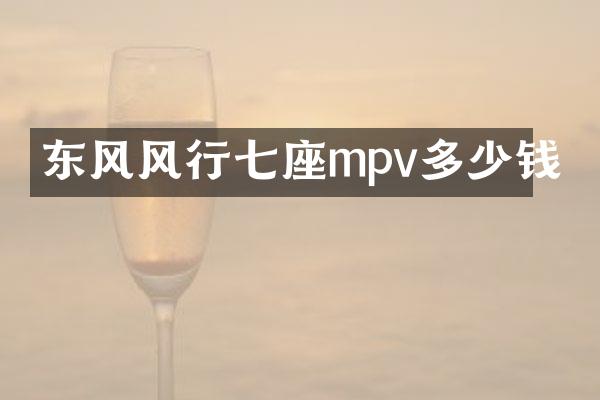 东风风行七座mpv多少钱