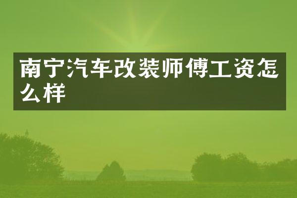 南宁汽车改装师傅工资怎么样