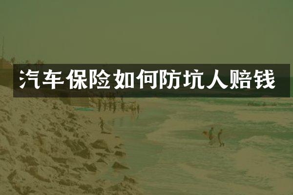 汽车保险如何防坑人赔钱