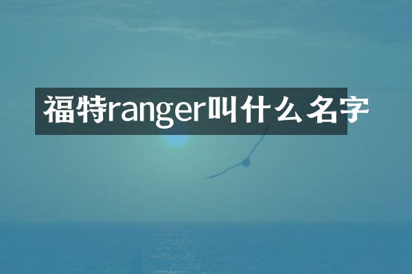 福特ranger叫什么名字