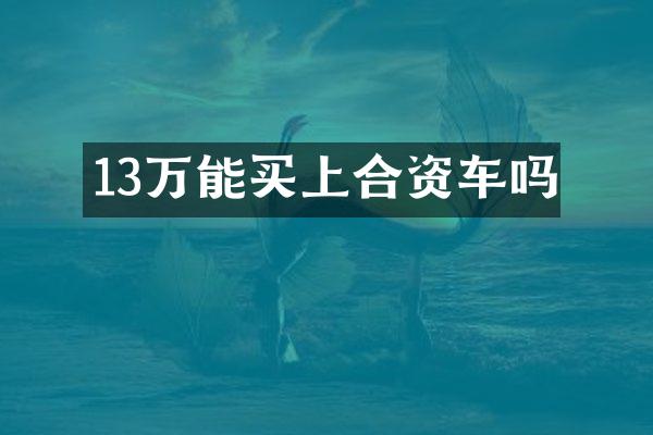 13万能买上合资车吗