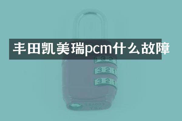 丰田凯美瑞pcm什么故障
