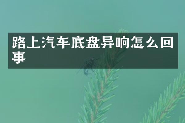 路上汽车底盘异响怎么回事