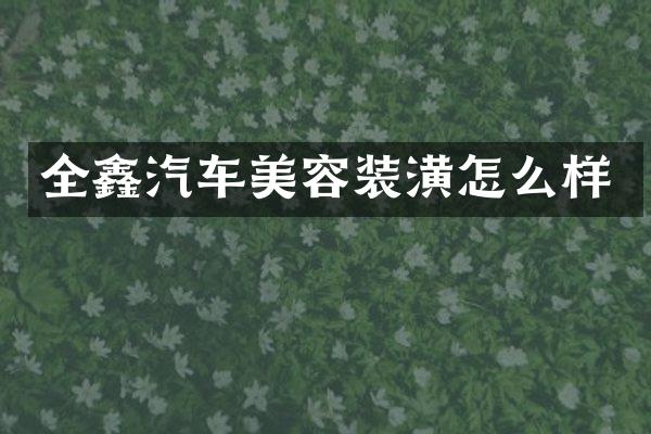 全鑫汽车美容装潢怎么样
