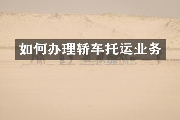 如何办理轿车托运业务