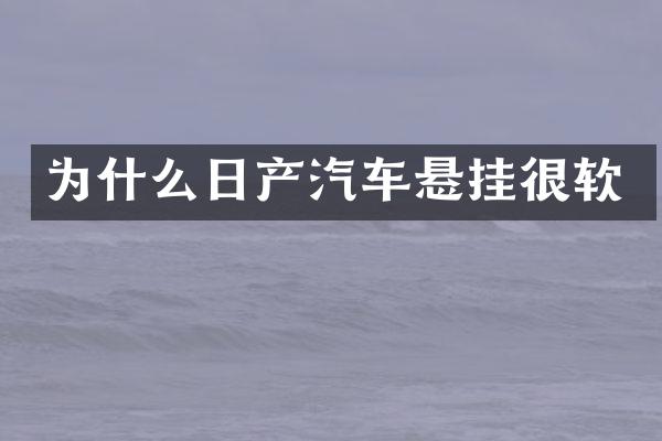 为什么日产汽车悬挂很软