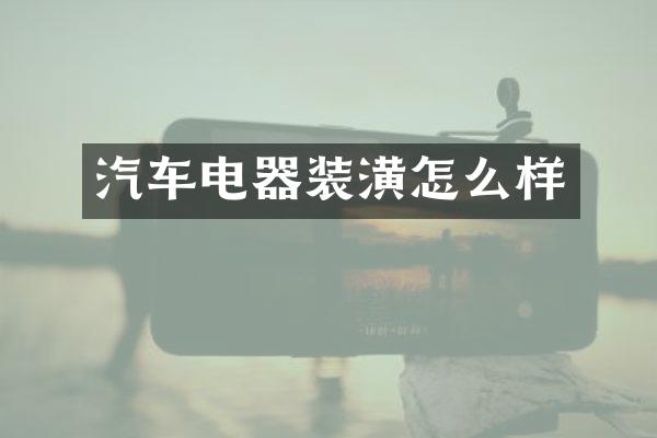 汽车电器装潢怎么样