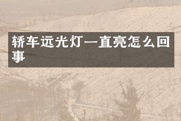 轿车远光灯一直亮怎么回事