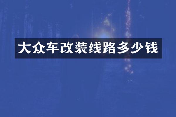 大众车改装线路多少钱