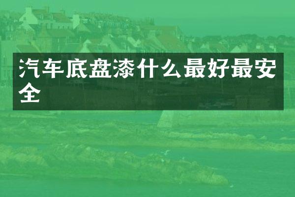 汽车底盘漆什么最好最安全