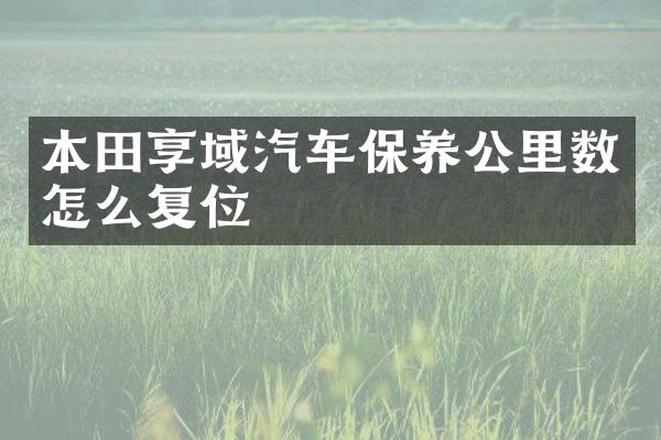 本田享域汽车保养公里数怎么复位