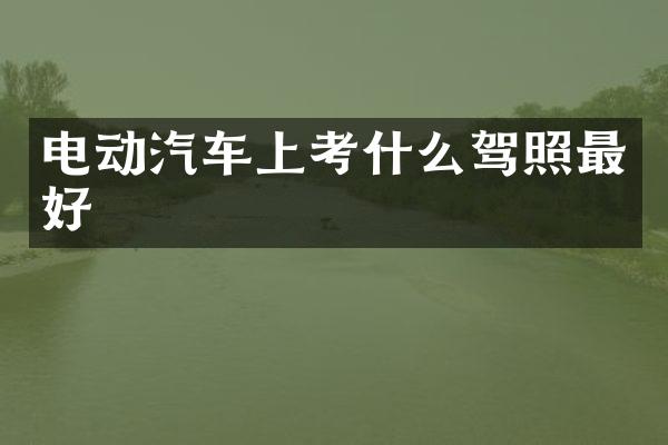 电动汽车上考什么驾照最好