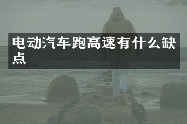 电动汽车跑高速有什么缺点