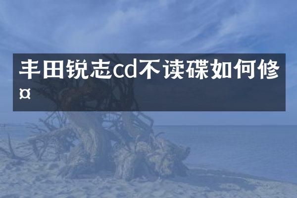丰田锐志cd不读碟如何修复