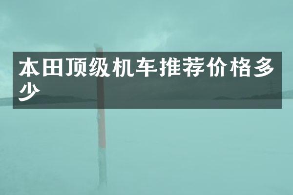 本田顶级机车推荐价格多少