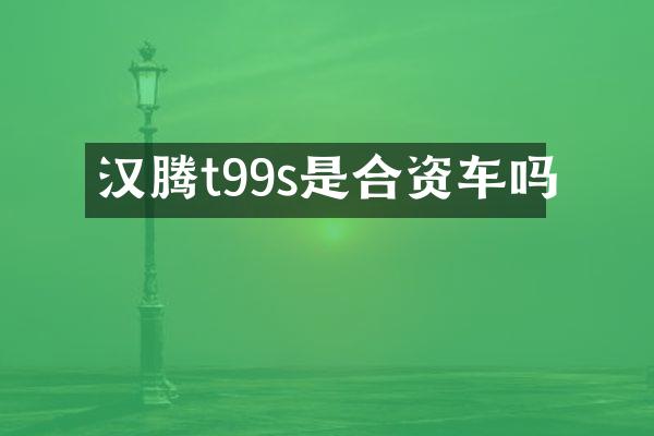 汉腾t99s是合资车吗
