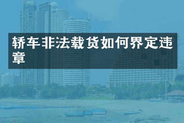 轿车非法载货如何界定违章