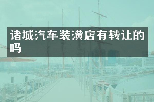 诸城汽车装潢店有转让的吗