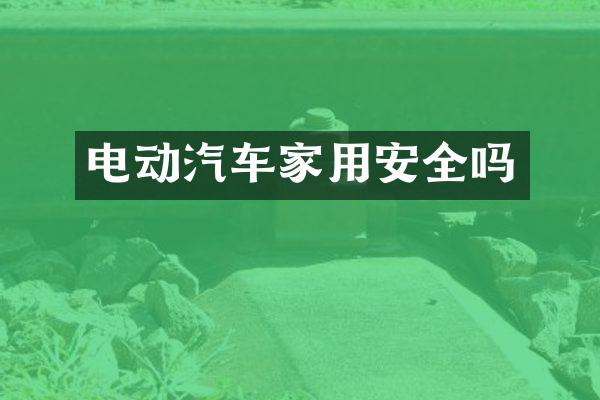 电动汽车家用安全吗
