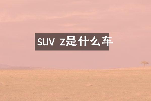 suv z是什么车