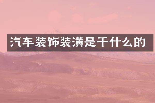 汽车装饰装潢是干什么的