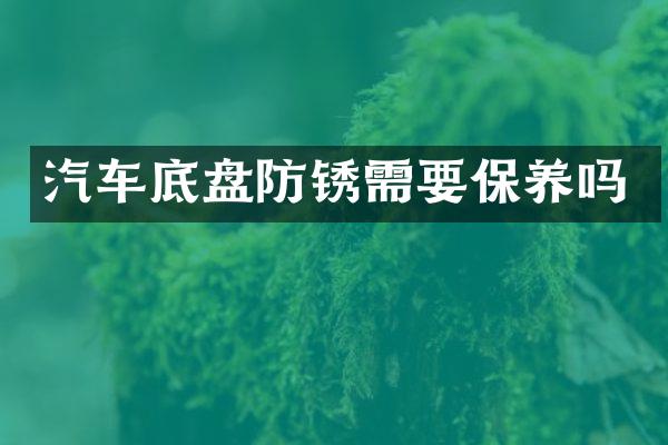 汽车底盘防锈需要保养吗