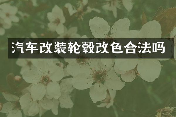 汽车改装轮毂改色合法吗