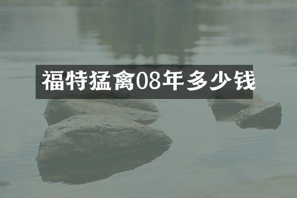 福特猛禽08年多少钱