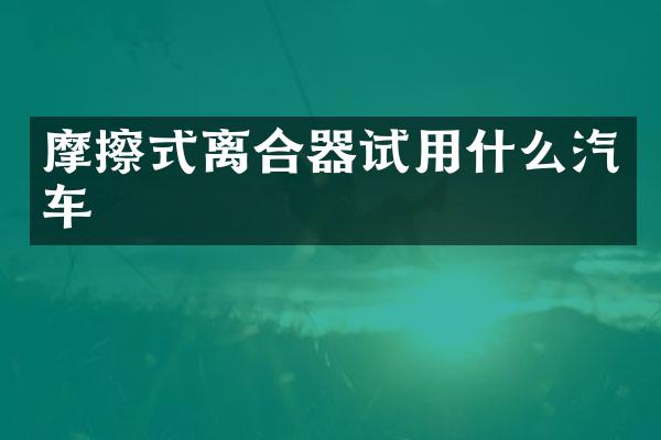 摩擦式离合器试用什么汽车