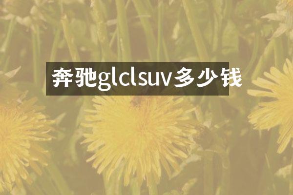 奔驰glclsuv多少钱