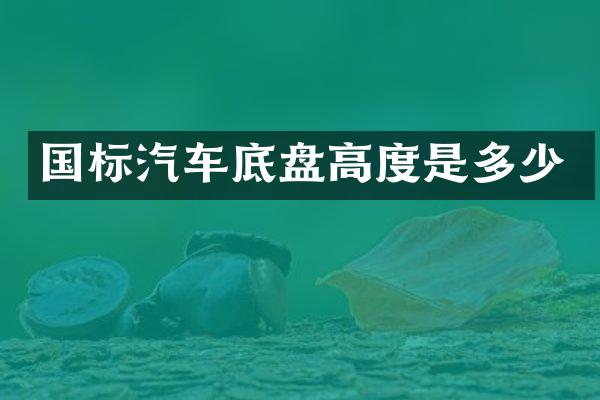 国标汽车底盘高度是多少