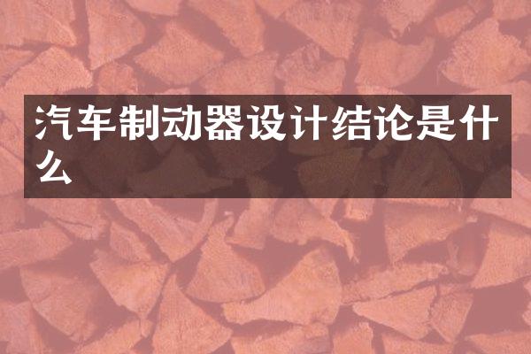 汽车制动器设计结论是什么