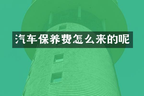 汽车保养费怎么来的呢