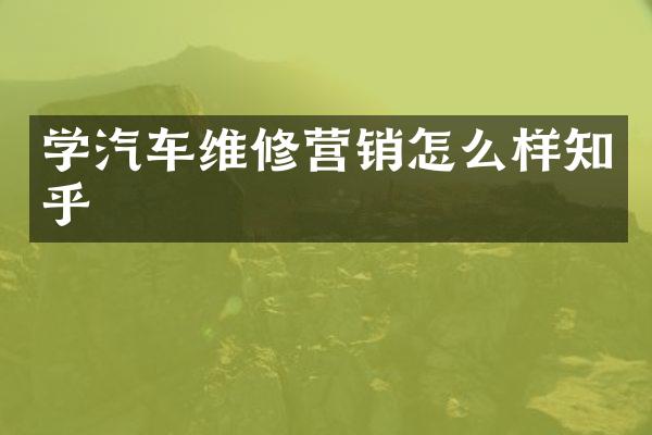 学汽车维修营销怎么样知乎