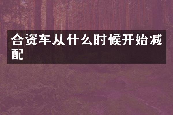 合资车从什么时候开始减配