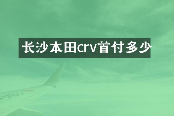 长沙本田crv首付多少