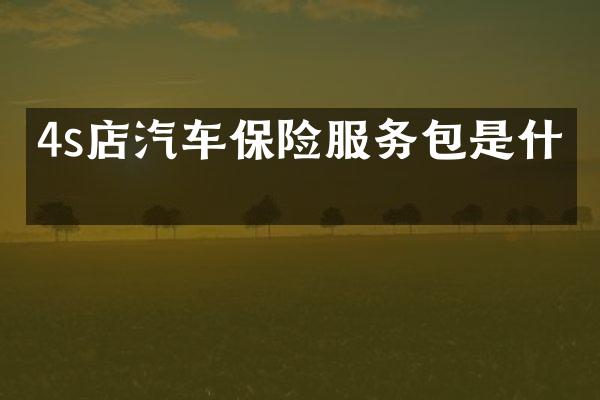 4s店汽车保险服务包是什么