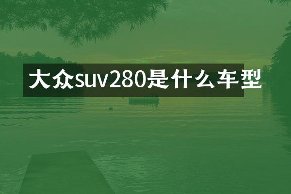 大众suv280是什么车型