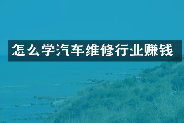 怎么学汽车维修行业赚钱