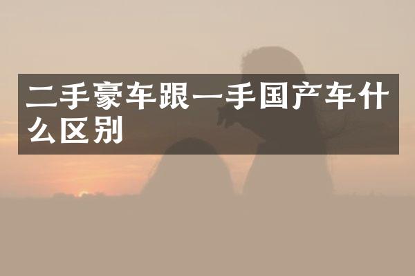 二手豪车跟一手国产车什么区别
