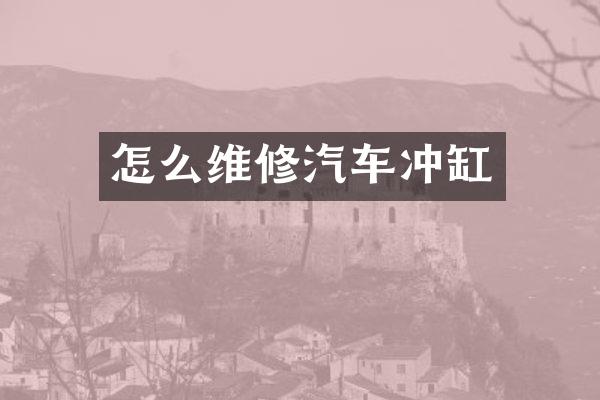 怎么维修汽车冲缸