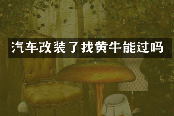 汽车改装了找黄牛能过吗