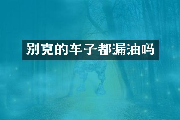 别克的车子都漏油吗