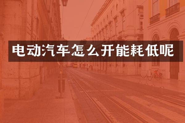 电动汽车怎么开能耗低呢