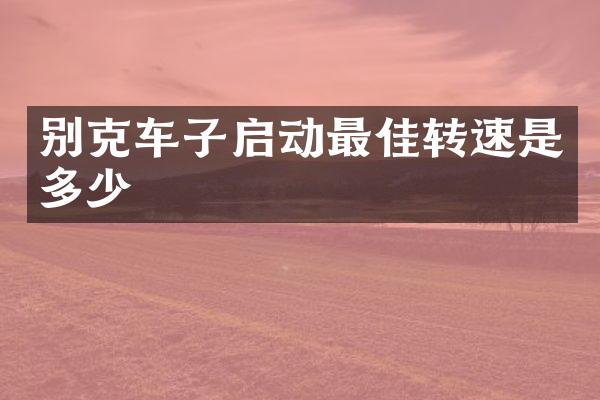 别克车子启动最佳转速是多少